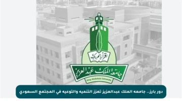 دور بارز.. جامعة الملك عبدالعزيز تعزز التنمية والتوعية في المجتمع السعودي